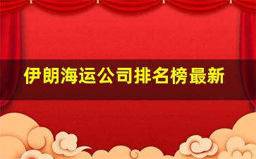 伊朗海运公司排名榜最新