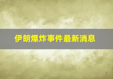 伊朗爆炸事件最新消息