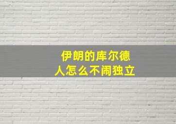 伊朗的库尔德人怎么不闹独立