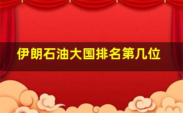 伊朗石油大国排名第几位