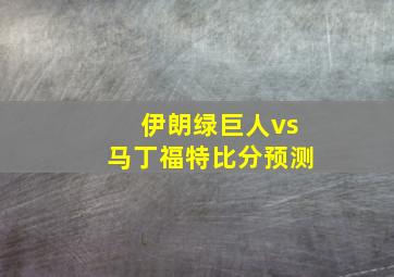 伊朗绿巨人vs马丁福特比分预测