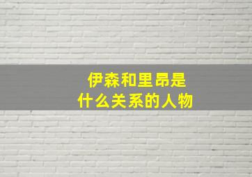 伊森和里昂是什么关系的人物