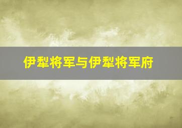 伊犁将军与伊犁将军府