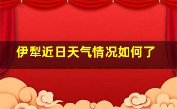 伊犁近日天气情况如何了