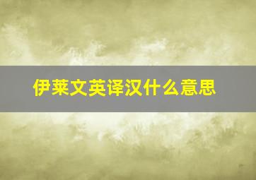 伊莱文英译汉什么意思