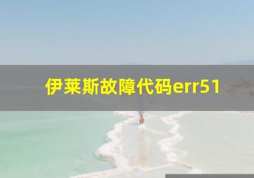 伊莱斯故障代码err51