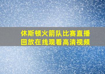 休斯顿火箭队比赛直播回放在线观看高清视频