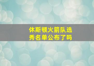 休斯顿火箭队选秀名单公布了吗