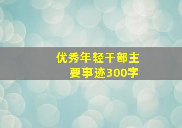 优秀年轻干部主要事迹300字