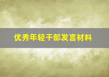 优秀年轻干部发言材料