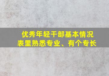 优秀年轻干部基本情况表里熟悉专业、有个专长