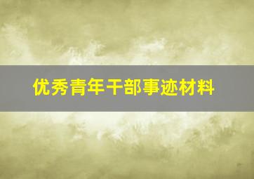 优秀青年干部事迹材料