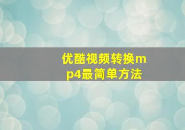 优酷视频转换mp4最简单方法