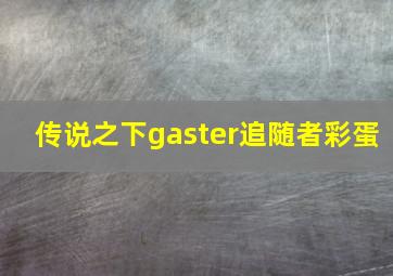 传说之下gaster追随者彩蛋