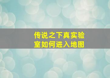 传说之下真实验室如何进入地图