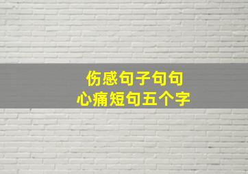 伤感句子句句心痛短句五个字