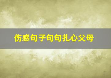 伤感句子句句扎心父母