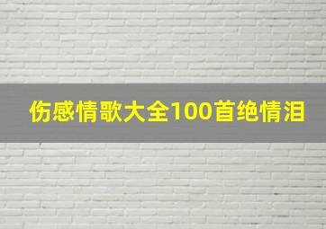 伤感情歌大全100首绝情泪