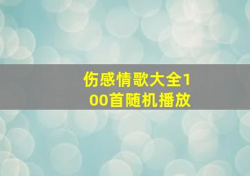 伤感情歌大全100首随机播放