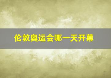 伦敦奥运会哪一天开幕