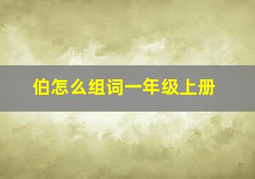 伯怎么组词一年级上册