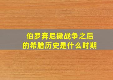 伯罗奔尼撒战争之后的希腊历史是什么时期