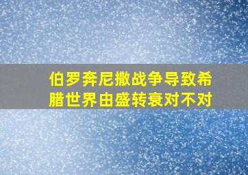 伯罗奔尼撒战争导致希腊世界由盛转衰对不对