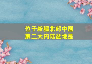 位于新疆北部中国第二大内陆盆地是