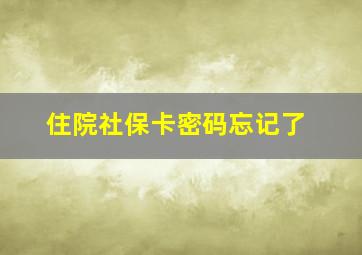 住院社保卡密码忘记了