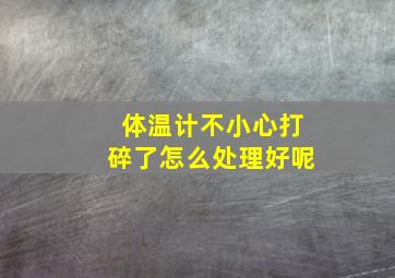 体温计不小心打碎了怎么处理好呢