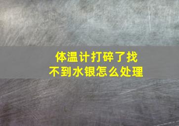 体温计打碎了找不到水银怎么处理