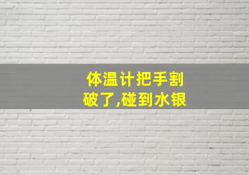 体温计把手割破了,碰到水银