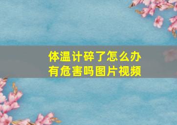 体温计碎了怎么办有危害吗图片视频