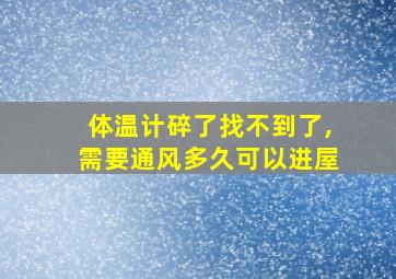 体温计碎了找不到了,需要通风多久可以进屋