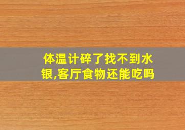 体温计碎了找不到水银,客厅食物还能吃吗