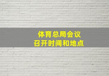 体育总局会议召开时间和地点