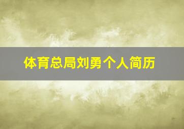 体育总局刘勇个人简历