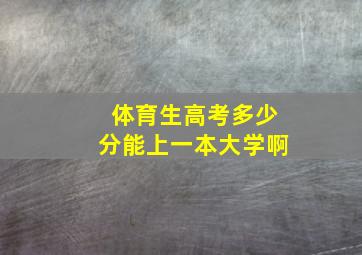 体育生高考多少分能上一本大学啊