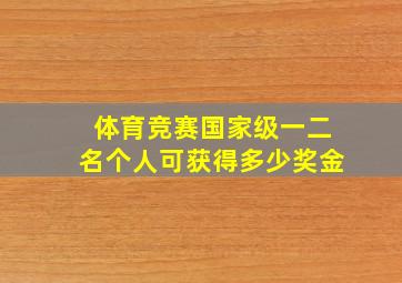 体育竞赛国家级一二名个人可获得多少奖金