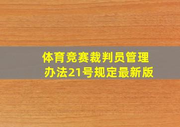 体育竞赛裁判员管理办法21号规定最新版