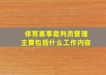 体育赛事裁判员管理主要包括什么工作内容