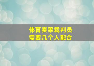 体育赛事裁判员需要几个人配合