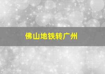 佛山地铁转广州