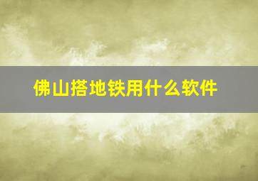 佛山搭地铁用什么软件