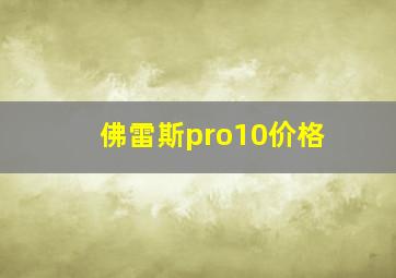 佛雷斯pro10价格