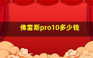 佛雷斯pro10多少钱