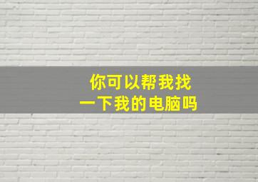 你可以帮我找一下我的电脑吗