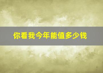 你看我今年能值多少钱