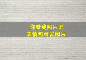 你看我照片吧表情包可爱图片