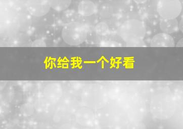 你给我一个好看